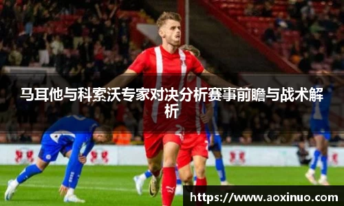 马耳他与科索沃专家对决分析赛事前瞻与战术解析