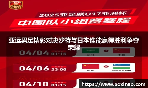 亚运男足精彩对决沙特与日本谁能赢得胜利争夺荣耀